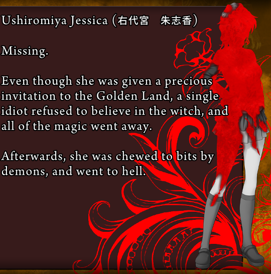 Jessica’s death screen. “Missing. / Even though she was given a precious invitation ot the Golden Land, a single idiot refused to believe in the witch, and all of the magic went away. / Afterwards, she was chewed to bits by demons, and went to hell.”