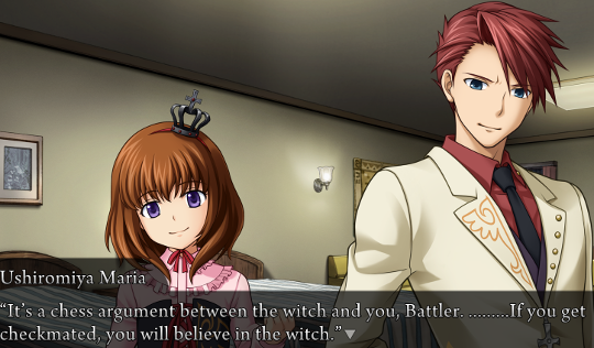 Maria telling Battler “It’s a chess argument between the wtich and you, Battler. ………If you get checkmated, you will believe in the witch.”