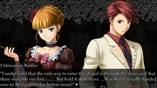 Battler: “I understand that the only way to enter the chapel is through the door, and that there was only one key. ………But hold it right there. …Was that key really handed over to Maria yesterday before noon?”