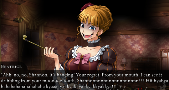 Beatrice gloating. The room is covered in shadows. She is saying “Ahh, no, no, Shannon, it’s hanging! Your regret. From your mouth. I can see it dribbling from your mooooooouth, Shannonnnnnnnnnnnnnn??? Hiihyahyahahahahahahahaha kyaakyakkyakkyakkyakkyakkya!!!”