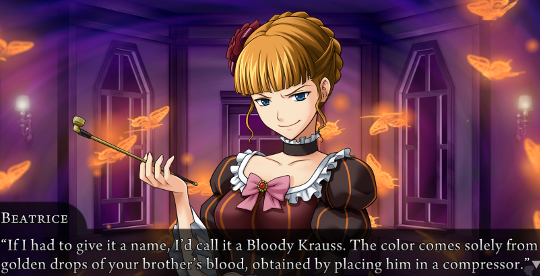 Beatrice: “If I had to give it a name, I’d call it a Bloody Krauss. The color comes solely from golden drops of your brother’s blood, obtained by placing him in a compressor.”