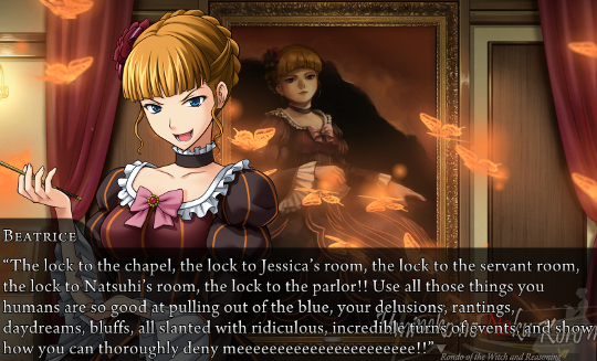 Beatrice in front of her own portrait. “The lock to the chapel, the lock to Jessica’s room, the lock to the servant room, the lock to Natsuhi’s room, the lock to the parlor!! Use all those things you humans are so good at pulling out of the blue, your delusions, rantings, daydreams, bluffs, all slanted with ridiculous, incredible turns of events, and show how you can thoroughly deny meeeeeeeeeeeeeeeeeeee!!”