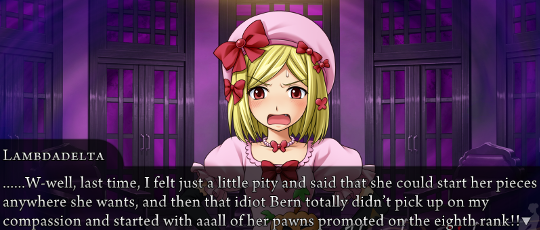 Lambdadelta to us: “……W-well, last time, I felt just a little pity and said that she could start her pieces anywhere she wants, and then that idiot Bern totally didn’t pick up on my compassion and started with aaall of her pawns promoted on the eigth rank!!”